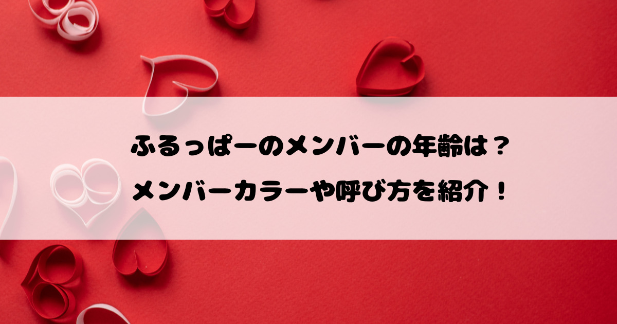ふるっぱーのメンバーの年齢は？メンバーカラーや呼び方を紹介！