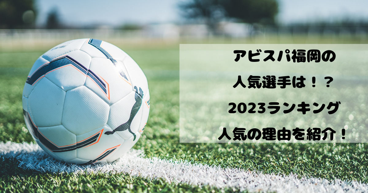 アビスパ福岡の人気選手は？2023ランキングと人気の理由を紹介！