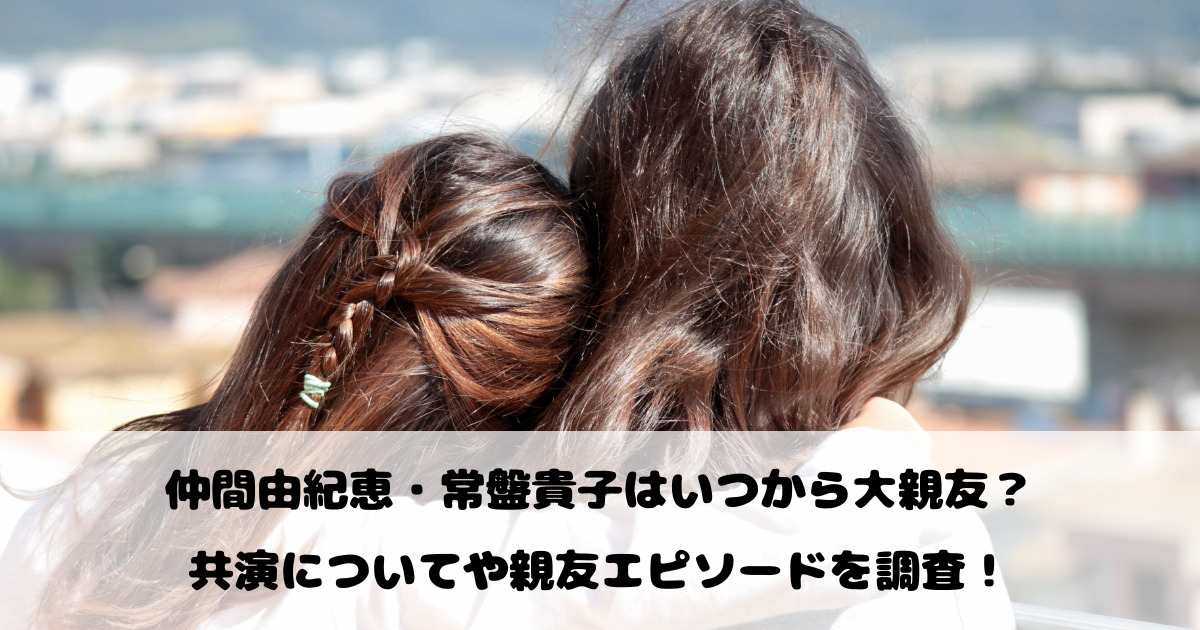 仲間由紀恵と常盤貴子はいつから大親友？共演についてや親友エピソードを調査！