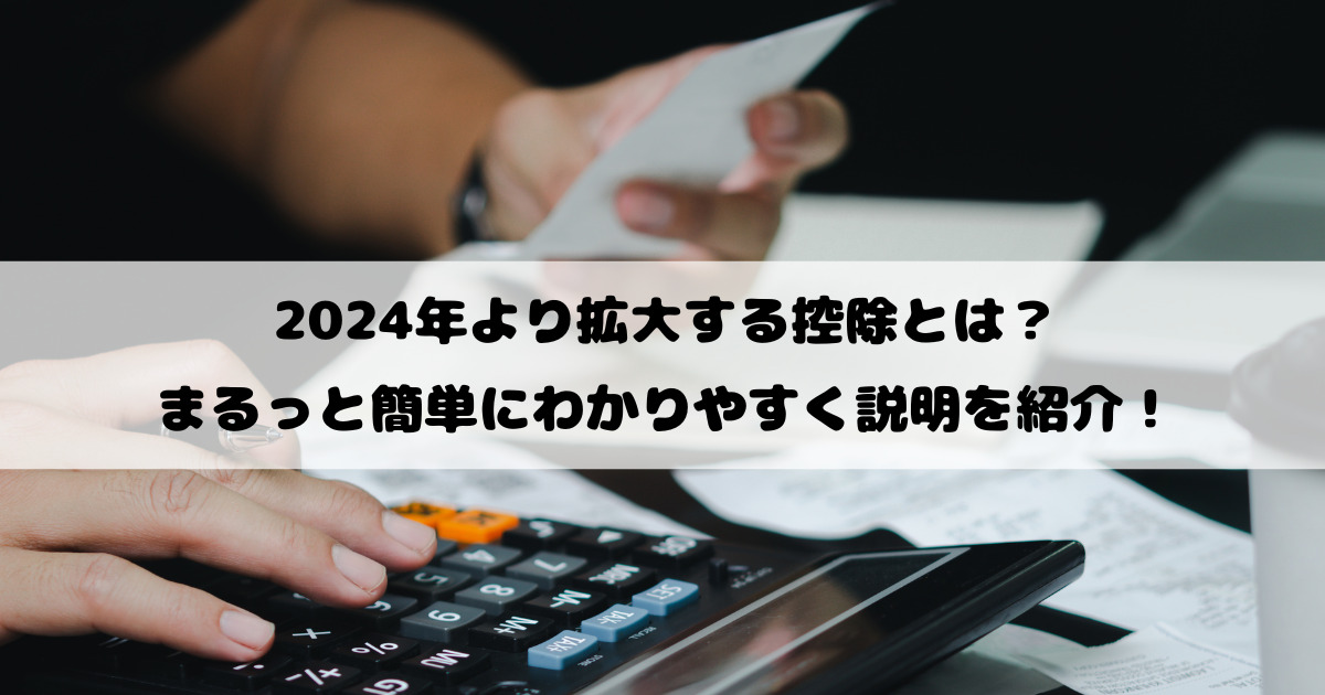 2024年より拡大する控除とは？まるっと簡単にわかりやすく説明を紹介！