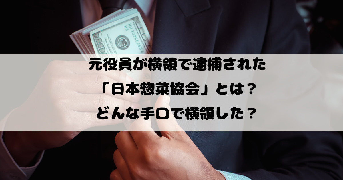 元役員が横領で逮捕された日本惣菜協会とは？どんな手口で横領した？