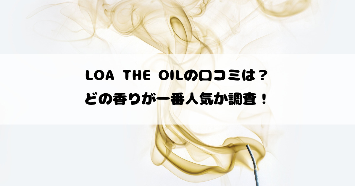 LOA THE OILの口コミは？どの香りが一番人気か調査！