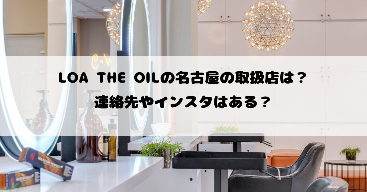 LOA THE OILの名古屋の取扱店は？連絡先やインスタはある？