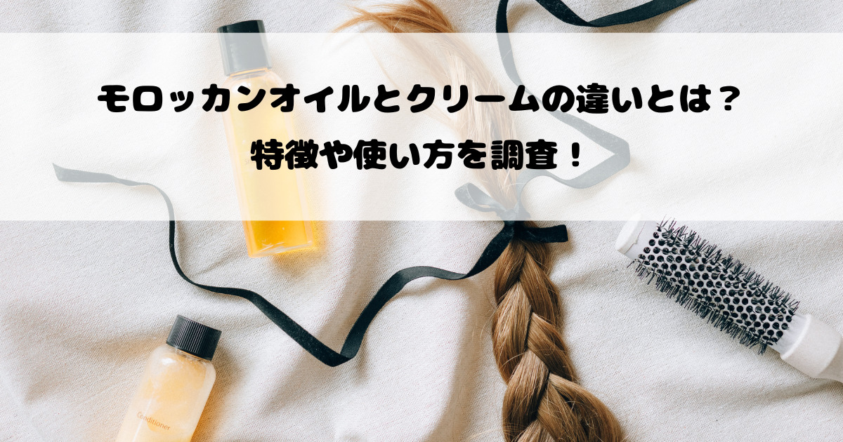 モロッカンオイルとクリームの違いとは？特徴や使い方を調査！