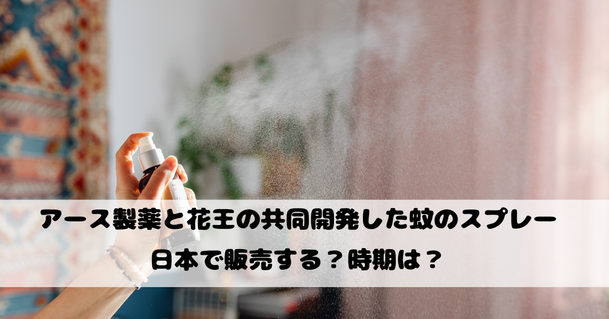 アース製薬と花王の共同開発した蚊のスプレーは日本で販売する？時期は？