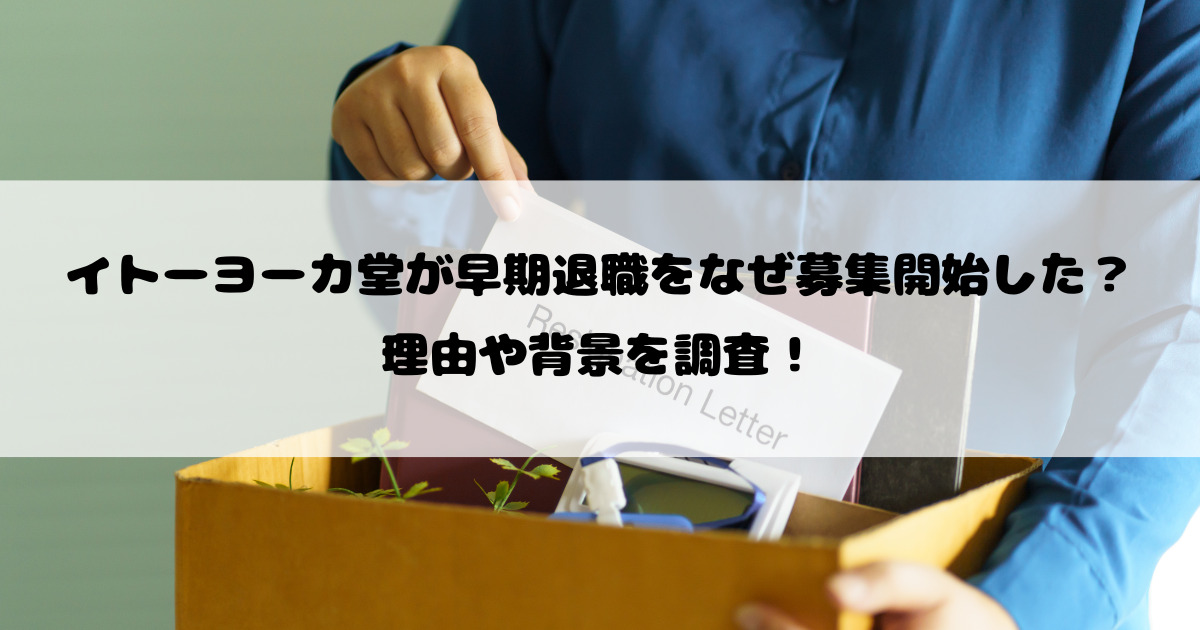 イトーヨーカ堂が早期退職をなぜ募集開始した？理由や背景を調査！