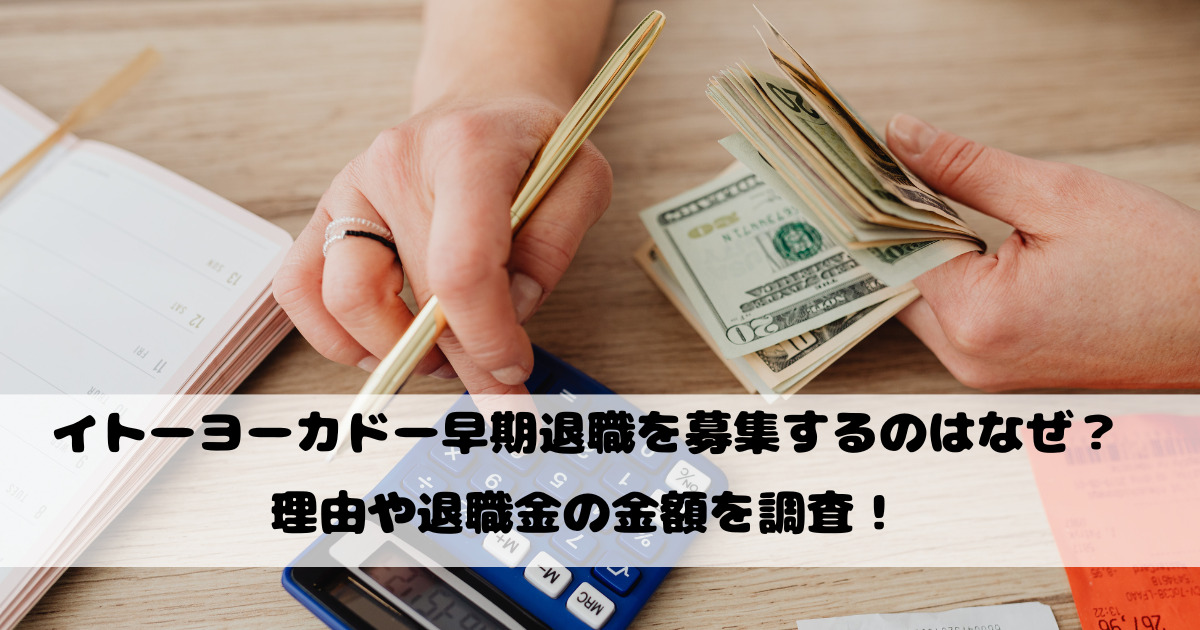 イトーヨーカドー早期退職を募集するのはなぜ？理由や退職金の金額を調査！