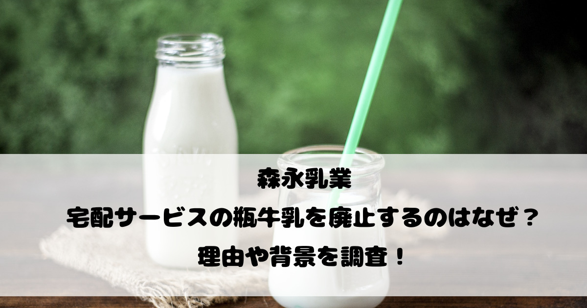 森永乳業が宅配サービスの瓶牛乳を廃止するのはなぜ？理由や背景を調査！