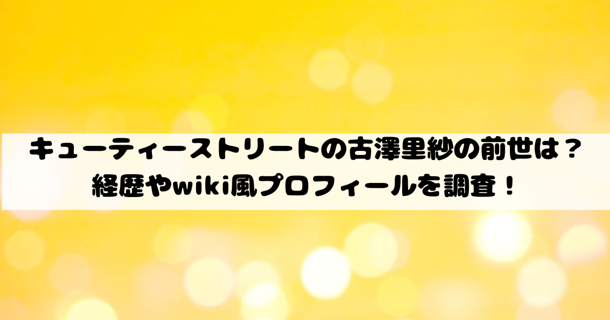 キューティーストリートの古澤里紗の前世は？経歴やwiki風プロフィールを調査！