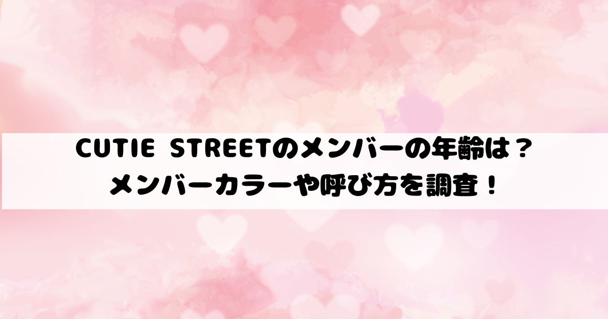 CUTIE STREETのメンバーの年齢は？メンバーカラーや呼び方を調査！