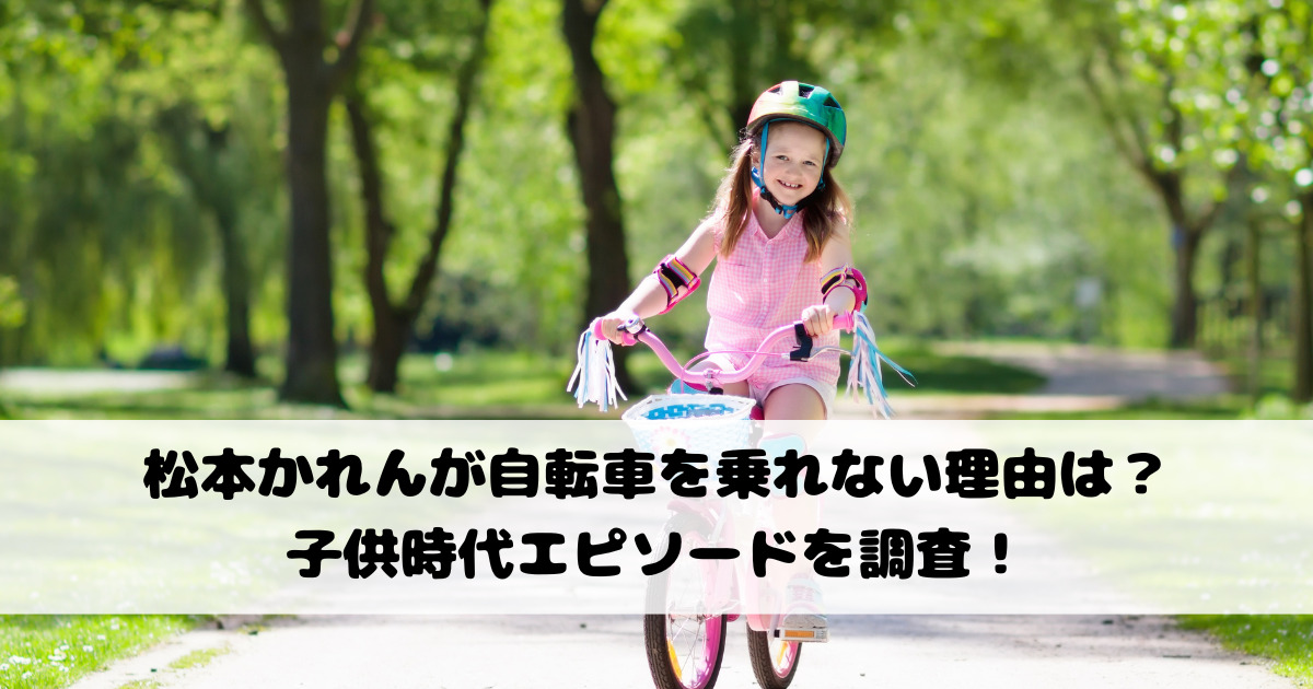 松本かれんが自転車を乗れない理由は？子供時代エピソードを調査！