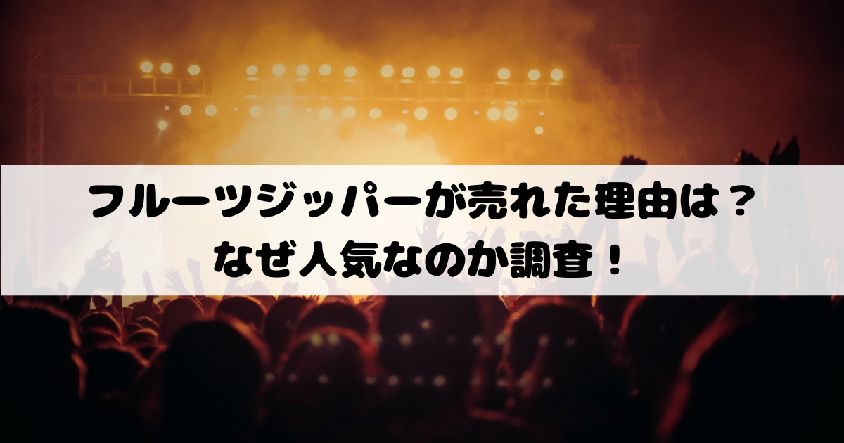 フルーツジッパーが売れた理由は？ なぜ人気なのか調査！