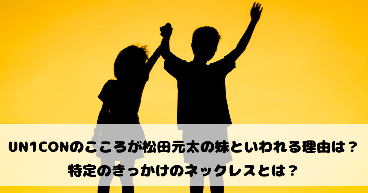 UN1CONのこころが松田元太の妹といわれる理由は？特定のきっかけのネックレスとは？