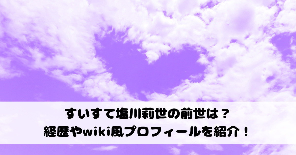 すいすて塩川莉世の前世は？経歴やwiki風プロフィールを紹介！