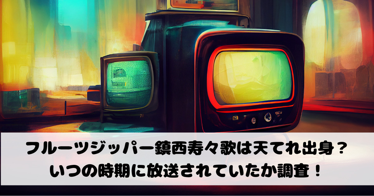 フルーツジッパーすずかは天てれ出身？いつの時期に放送されていたか調査！