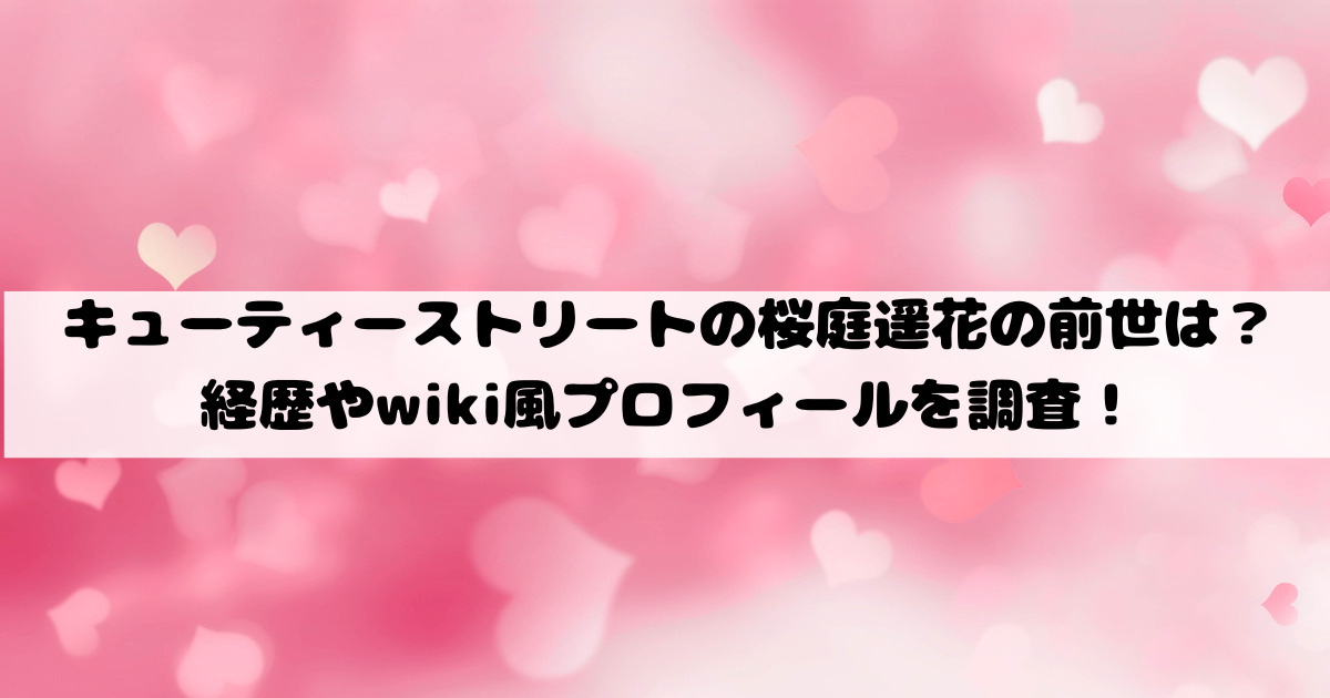 キューティーストリートの桜庭遥花の前世は？経歴やwiki風プロフィールを調査！