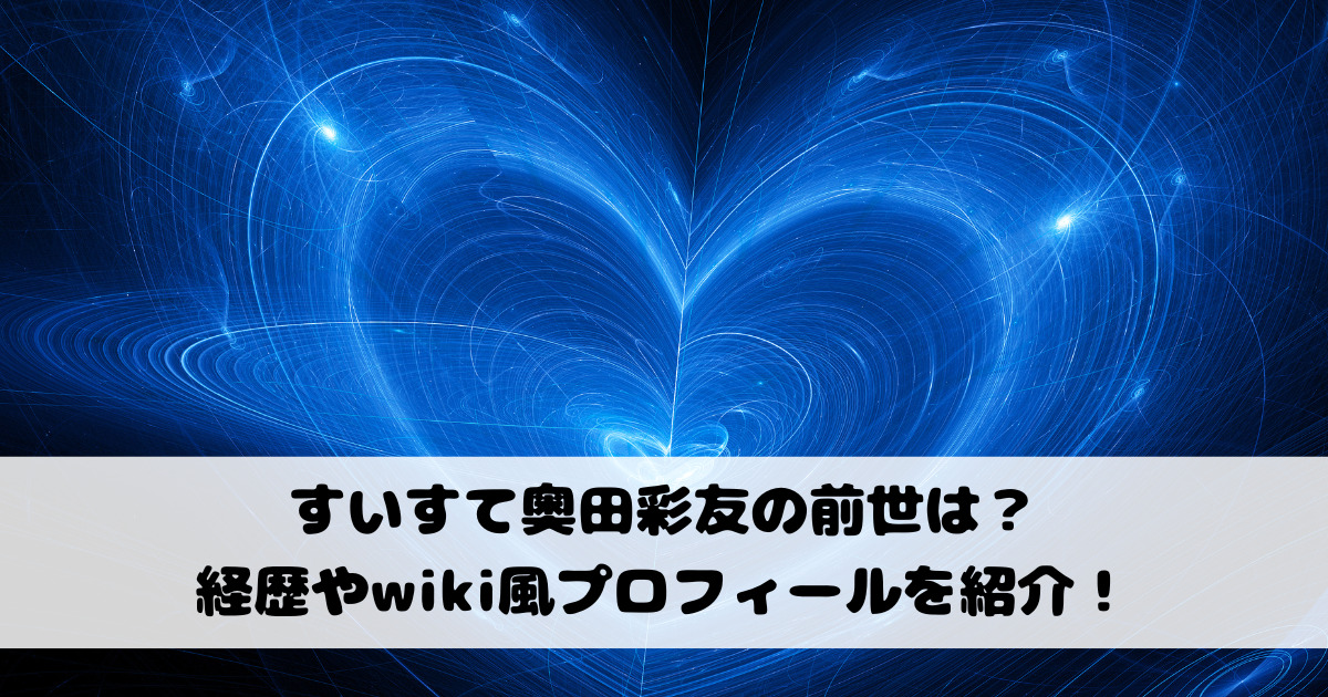 すいすて奥田彩友の前世は？経歴やwiki風プロフィールを紹介！