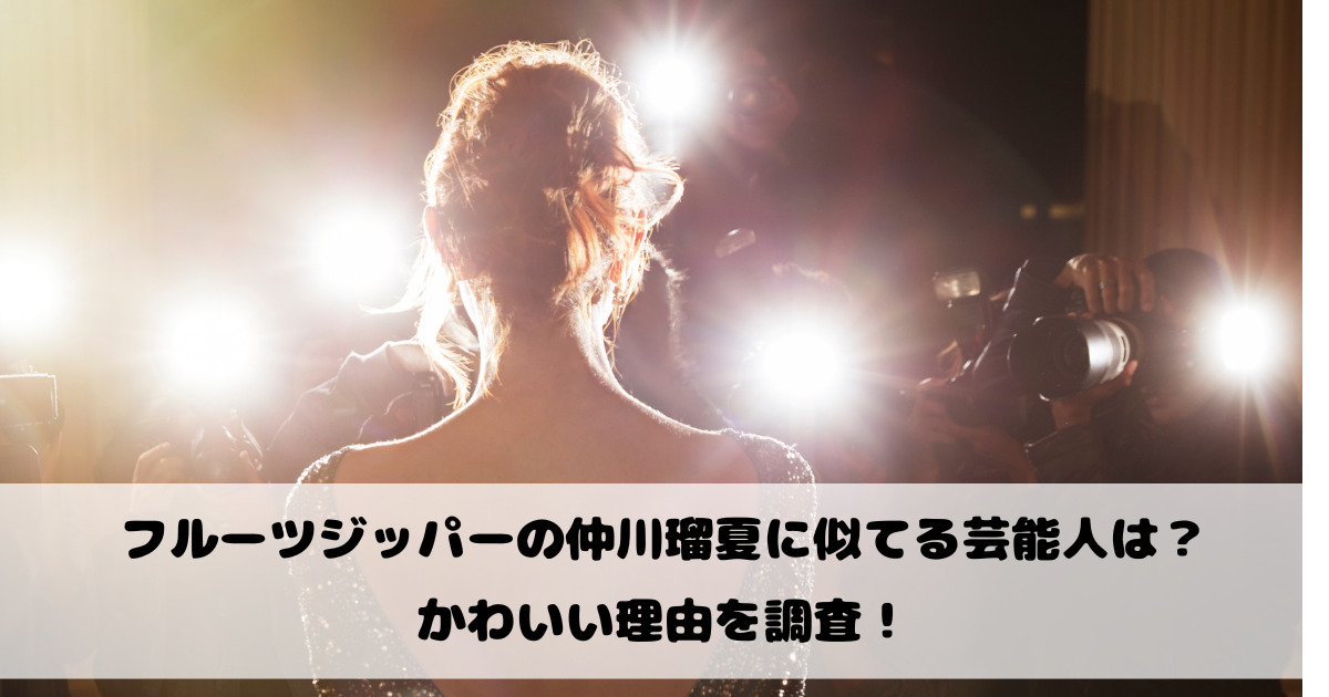 フルーツジッパーの仲川瑠夏に似てる芸能人は？かわいい理由を調査！