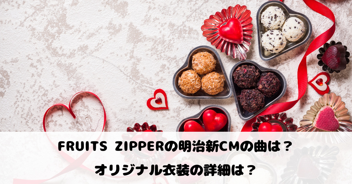 FRUITS ZIPPERの明治新CMの曲は？オリジナル衣装の詳細は？