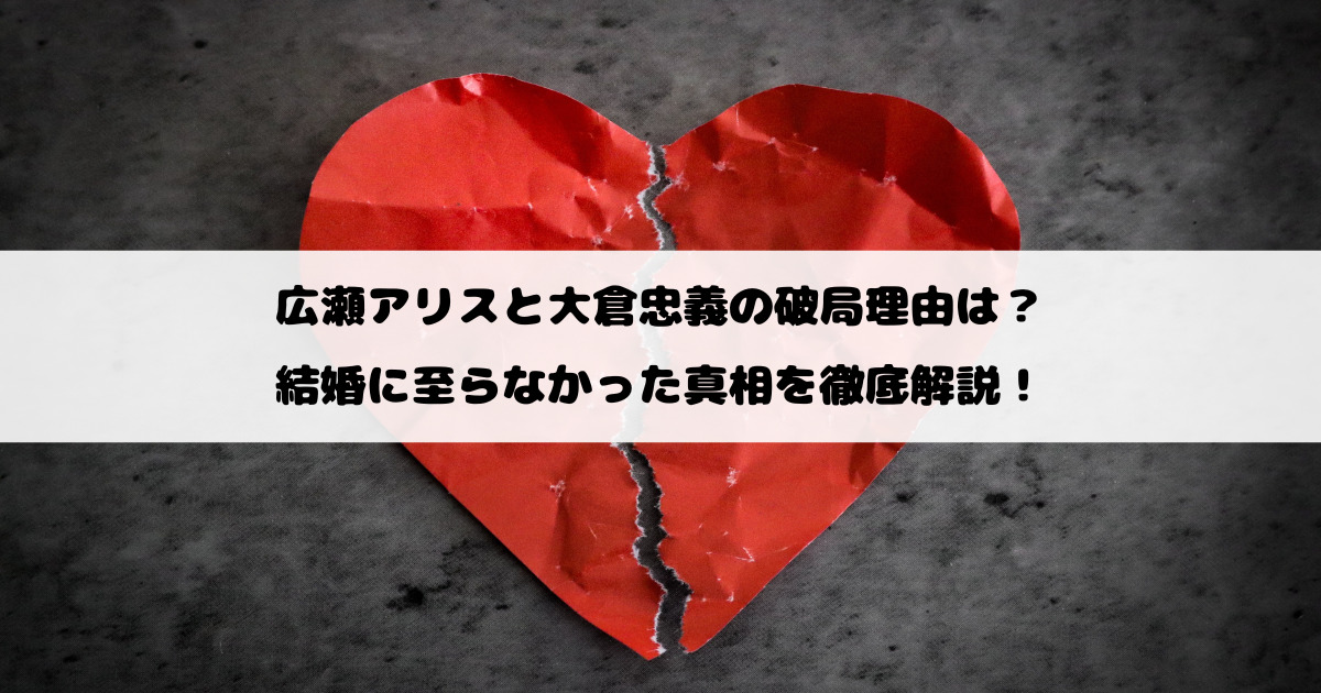 広瀬アリスと大倉忠義の破局理由は？結婚に至らなかった真相を徹底解説！