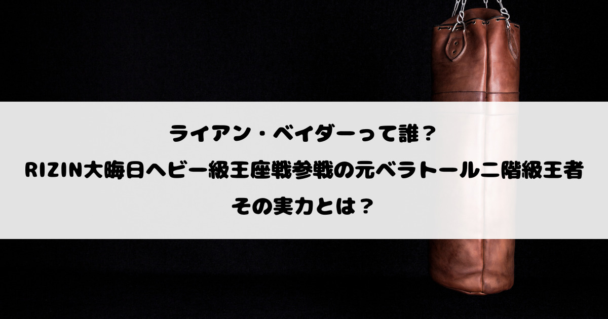 ライアン・ベイダーって誰？RIZIN大晦日ヘビー級王座戦参戦の元ベラトール二階級王者の実力とは？