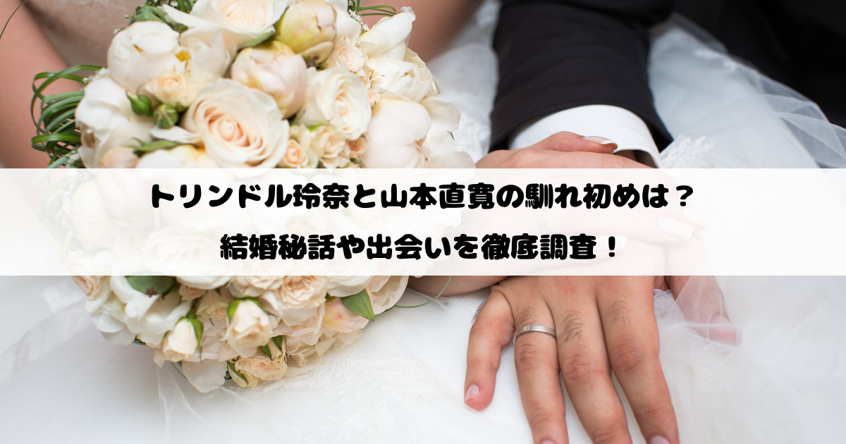 トリンドル玲奈と山本直寛の馴れ初めは？結婚秘話や出会いを徹底調査！
