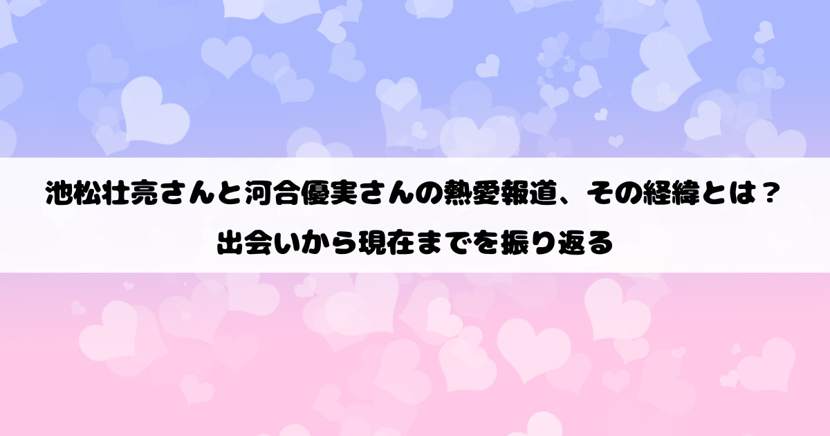 池松壮亮さんと河合優実さんの熱愛報道、その経緯とは？出会いから現在までを振り返る