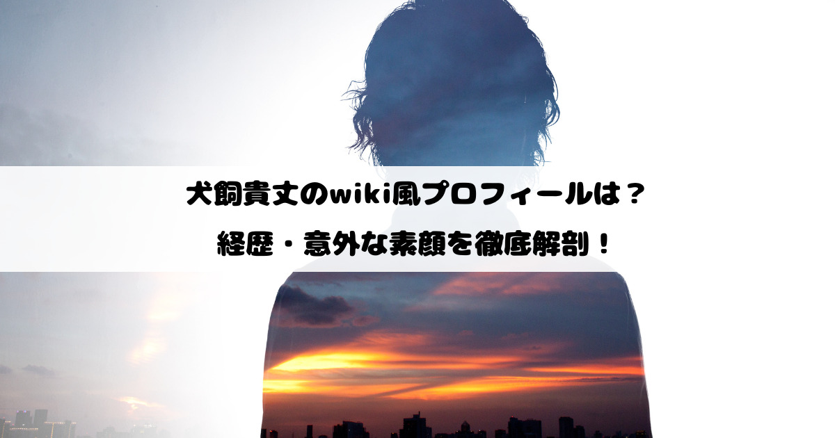 犬飼貴丈のwiki風プロフィールは？経歴・意外な素顔を徹底解剖！