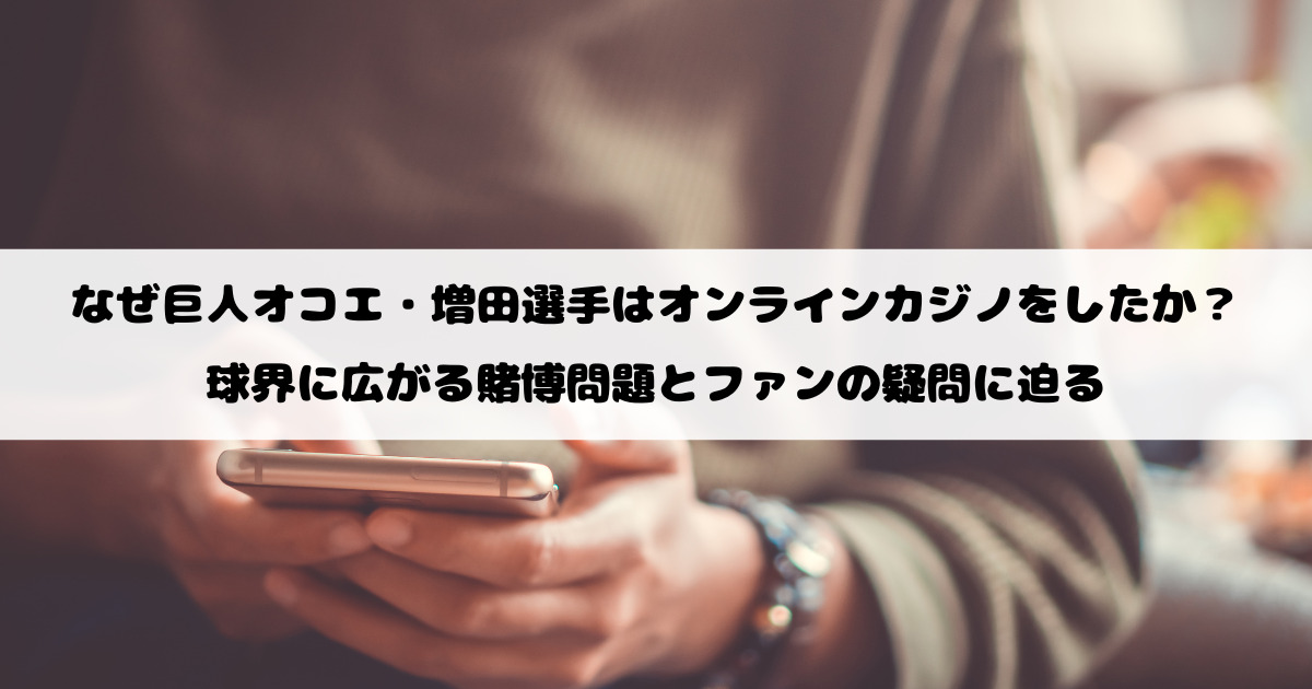 なぜ巨人オコエ・増田選手はオンラインカジノをしたか？球界に広がる賭博問題とファンの疑問に迫る