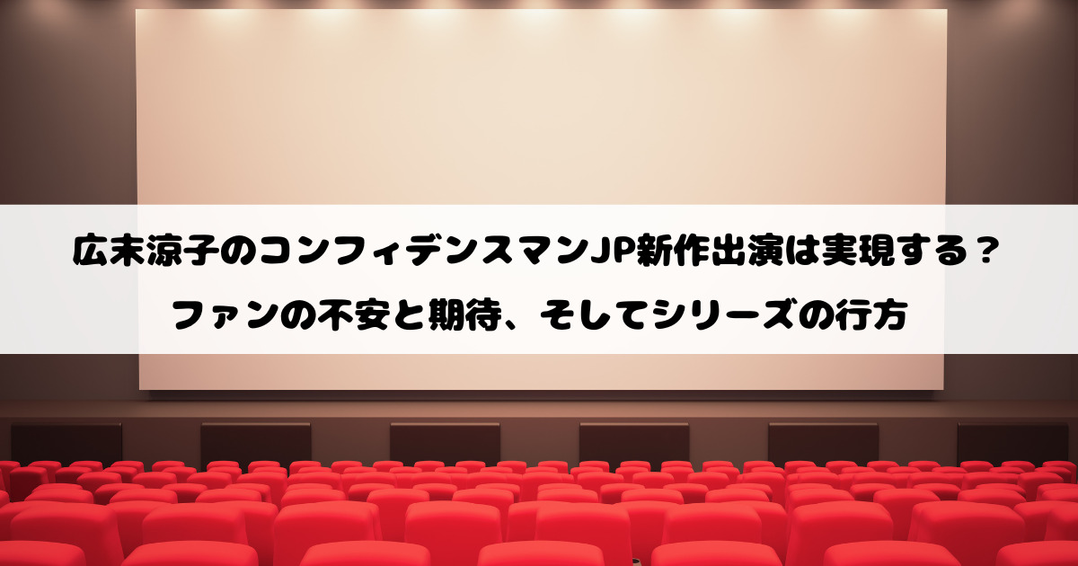 広末涼子のコンフィデンスマンJP新作出演は実現する？ファンの不安と期待、そしてシリーズの行方