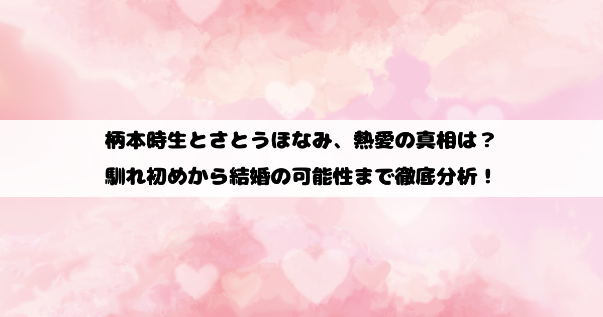 柄本時生とさとうほなみ、熱愛の真相は？馴れ初めから結婚の可能性まで徹底分析！