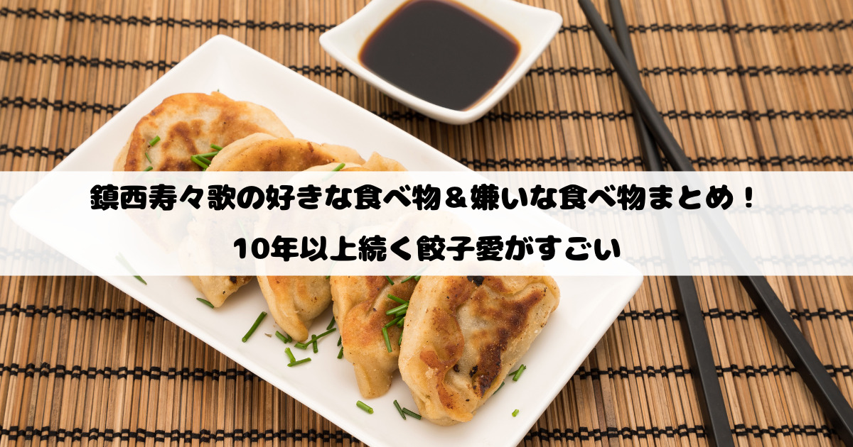 鎮西寿々歌の好きな食べ物＆嫌いな食べ物まとめ！10年以上続く餃子愛がすごい