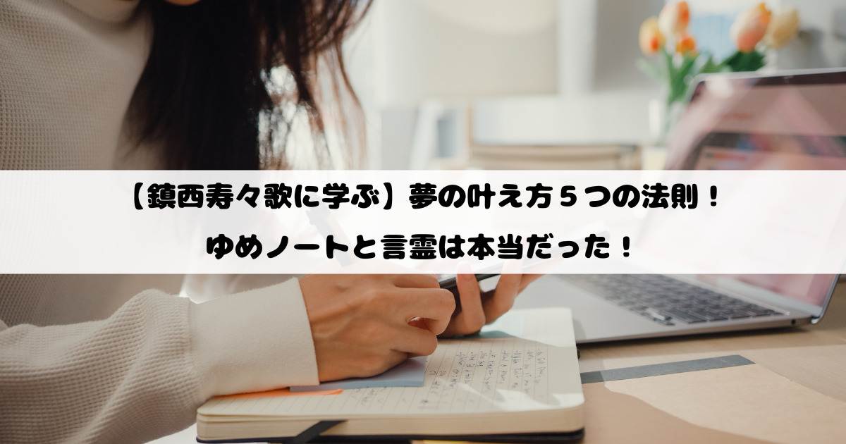 【鎮西寿々歌に学ぶ】夢の叶え方５つの法則！ゆめノートと言霊は本当だった！