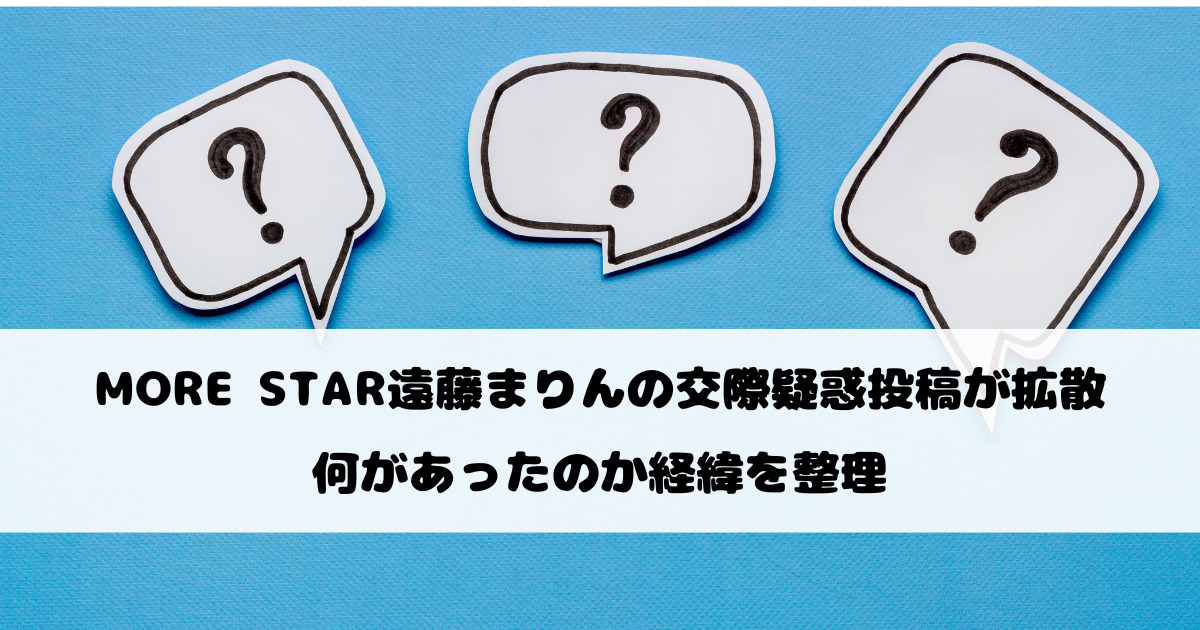 MORE STAR遠藤まりんの交際疑惑投稿が拡散｜何があったのか経緯を整理
