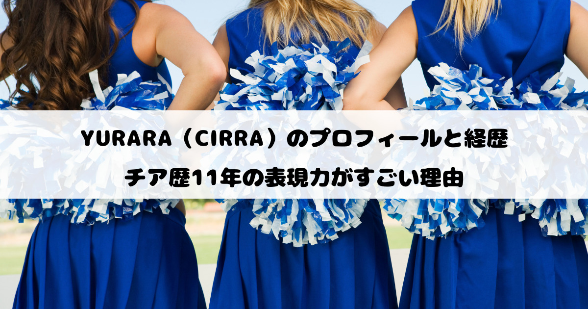 YURARA（CIRRA）のプロフィールと経歴｜チア歴11年の表現力がすごい理由