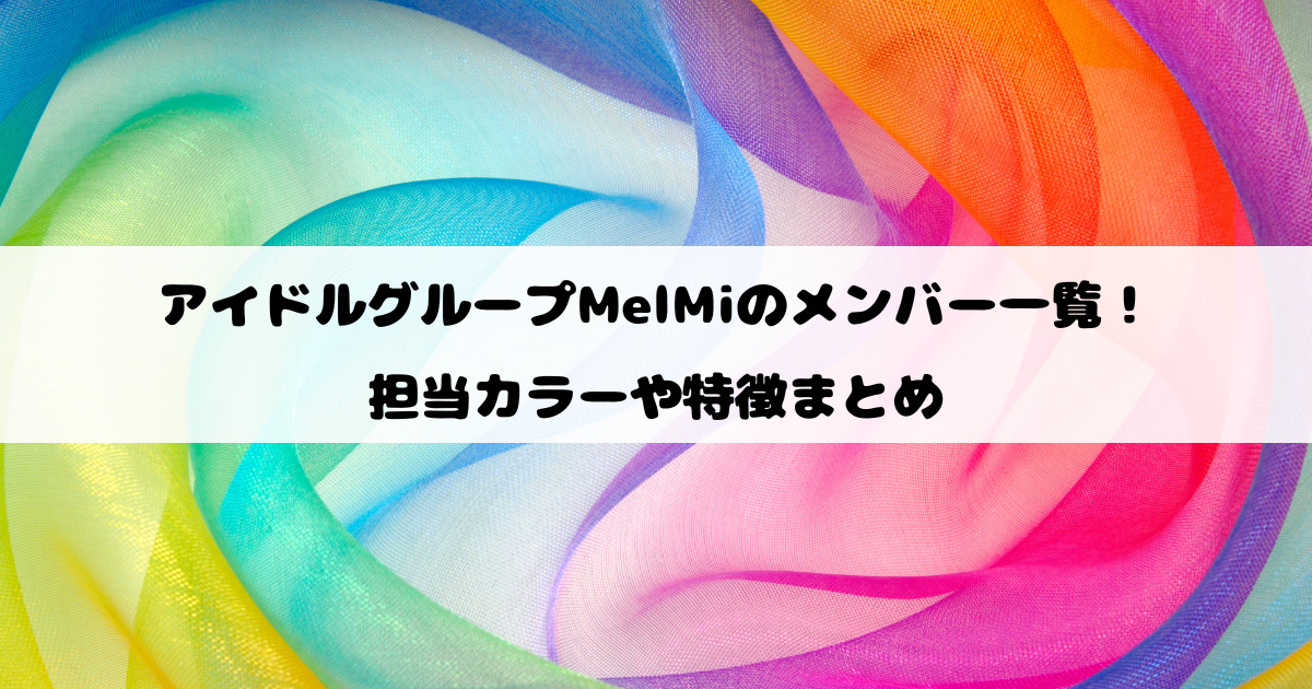 アイドルグループMelMiのメンバー一覧！担当カラーや特徴まとめ